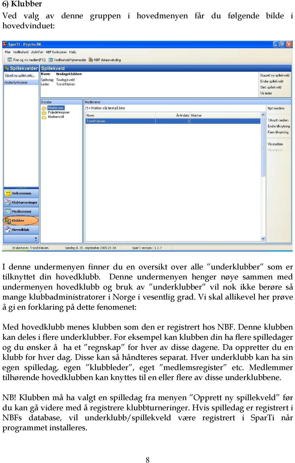 Vi skal allikevel her prøve å gi en forklaring på dette fenomenet: Med hovedklubb menes klubben som den er registrert hos NBF. Denne klubben kan deles i flere underklubber.