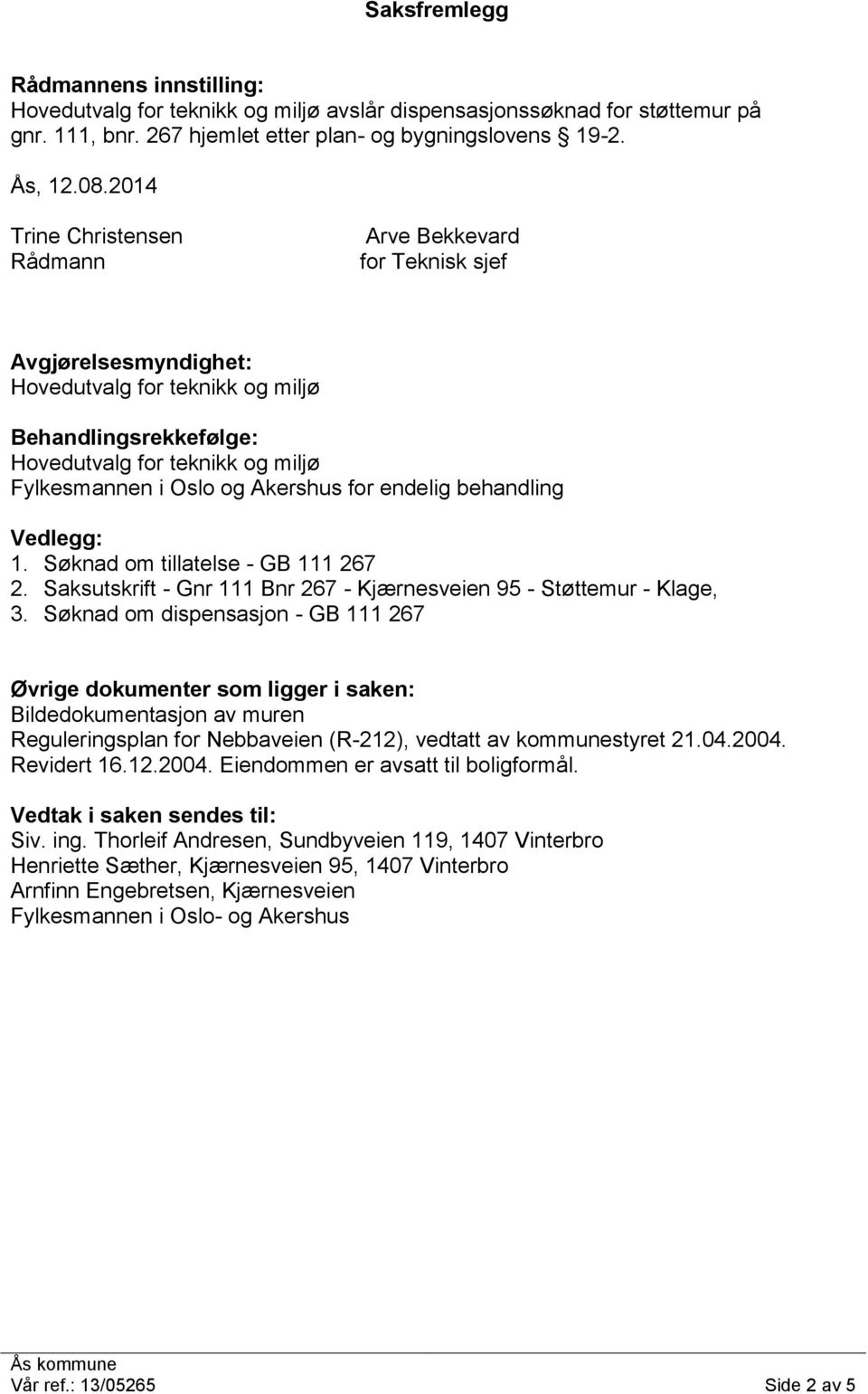 Akershus for endelig behandling Vedlegg: 1. Søknad om tillatelse - GB 111 267 2. Saksutskrift - Gnr 111 Bnr 267 - Kjærnesveien 95 - Støttemur - Klage, 3.