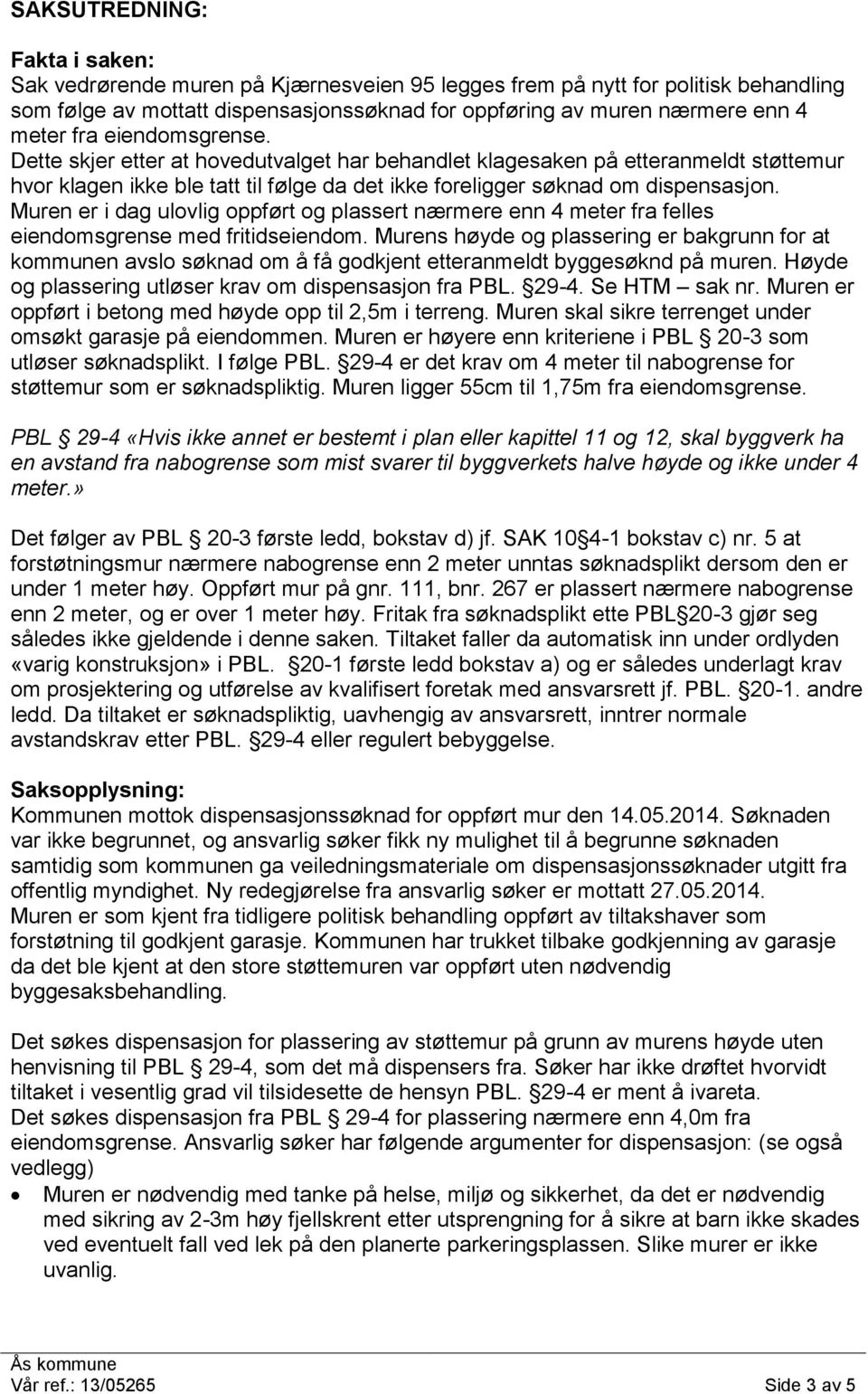 Muren er i dag ulovlig oppført og plassert nærmere enn 4 meter fra felles eiendomsgrense med fritidseiendom.