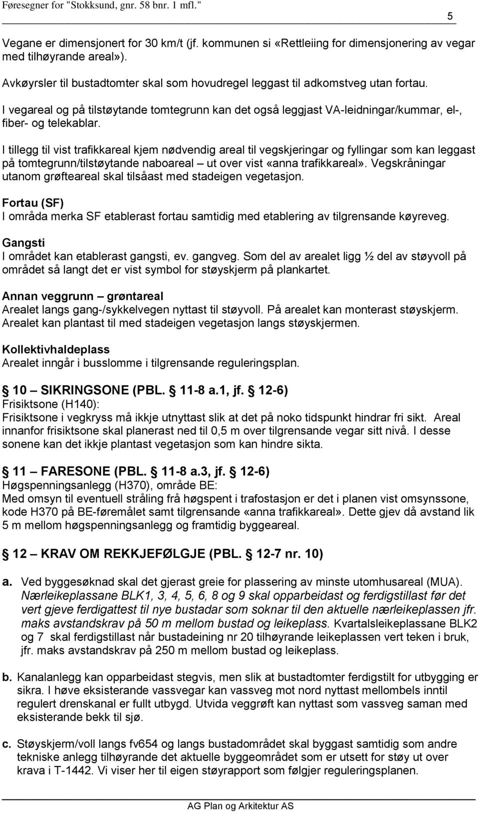 I tillegg til vist trafikkareal kjem nødvendig areal til vegskjeringar og fyllingar som kan leggast på tomtegrunn/tilstøytande naboareal ut over vist «anna trafikkareal».