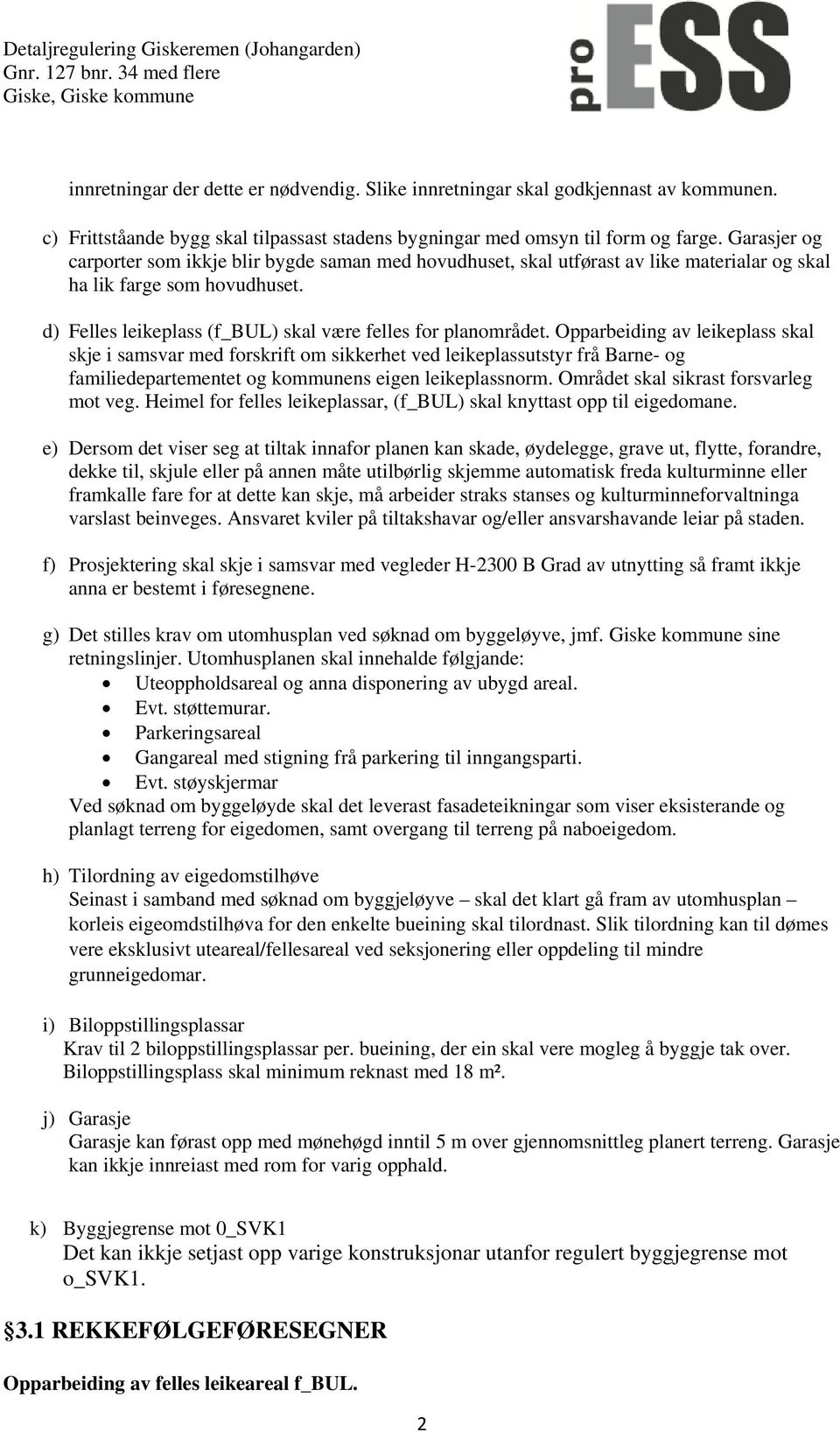 Opparbeiding av leikeplass skal skje i samsvar med forskrift om sikkerhet ved leikeplassutstyr frå Barne- og familiedepartementet og kommunens eigen leikeplassnorm.