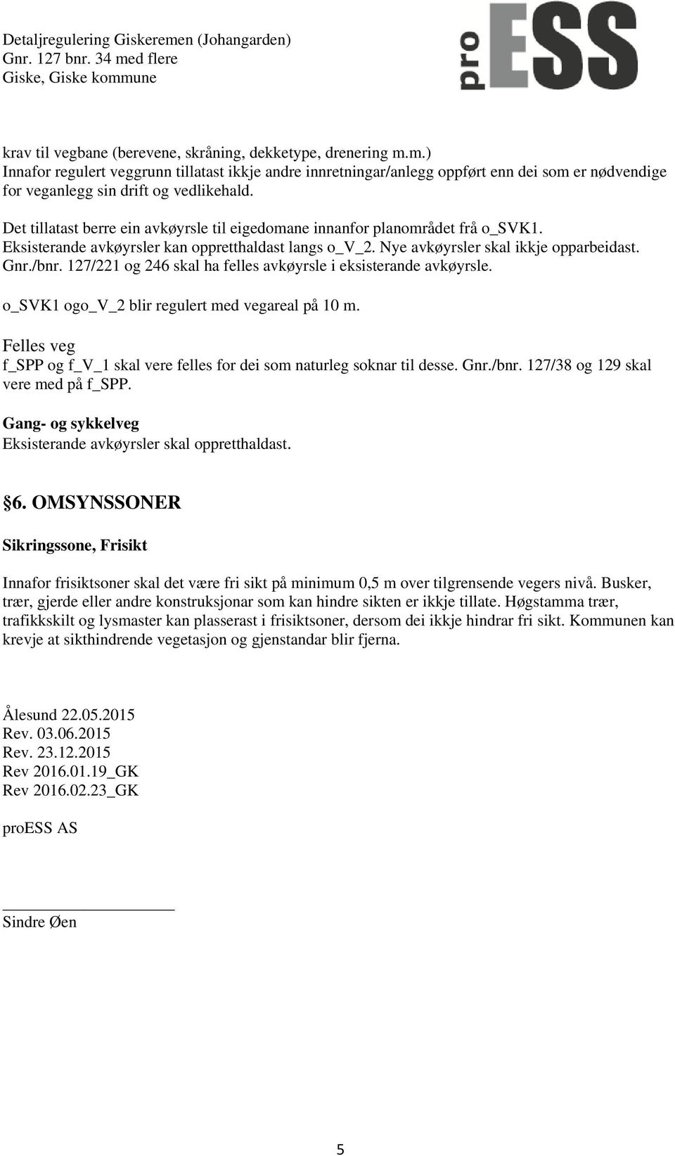 Det tillatast berre ein avkøyrsle til eigedomane innanfor planområdet frå o_svk1. Eksisterande avkøyrsler kan oppretthaldast langs o_v_2. Nye avkøyrsler skal ikkje opparbeidast. Gnr./bnr.