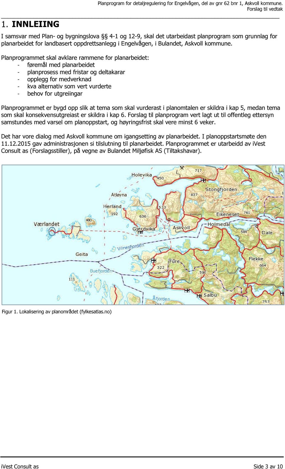 utgreiingar Planprogrammet er bygd opp slik at tema som skal vurderast i planomtalen er skildra i kap 5, medan tema som skal konsekvensutgreiast er skildra i kap 6.