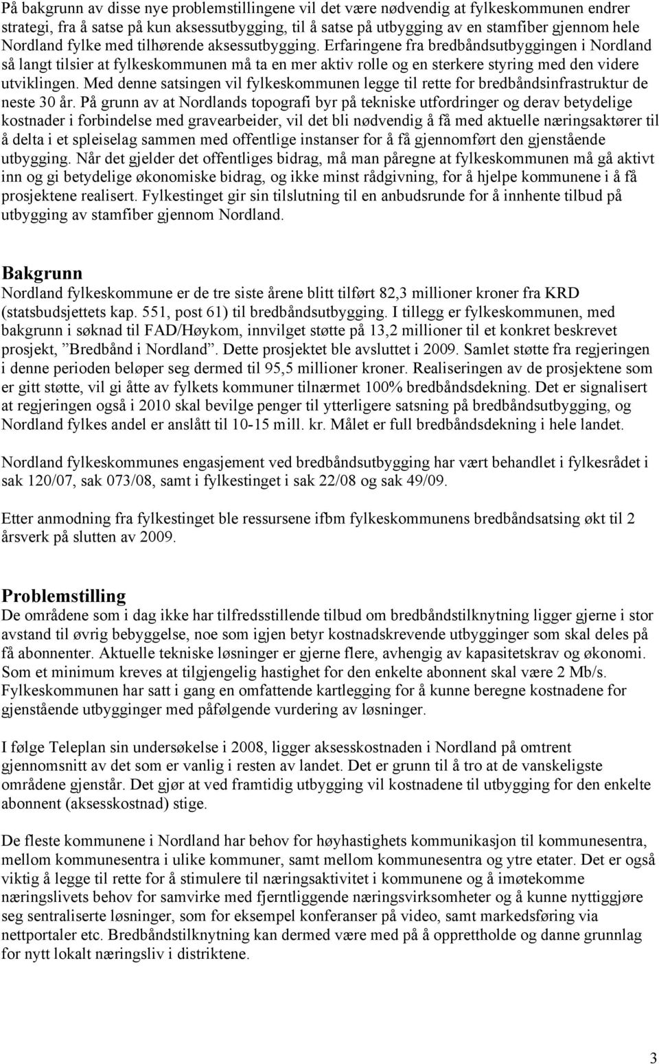 Erfaringene fra bredbåndsutbyggingen i Nordland så langt tilsier at fylkeskommunen må ta en mer aktiv rolle og en sterkere styring med den videre utviklingen.