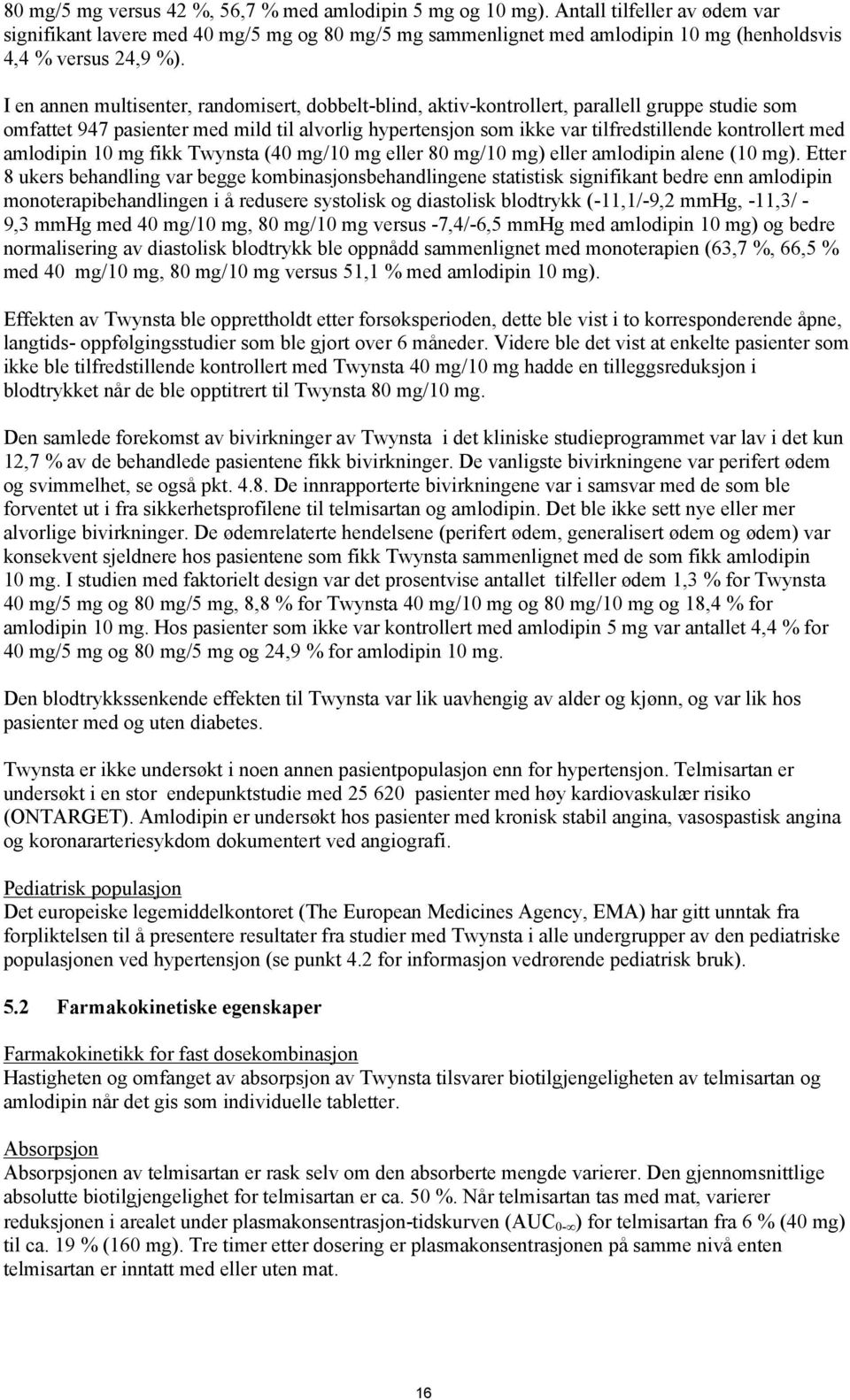 I en annen multisenter, randomisert, dobbelt-blind, aktiv-kontrollert, parallell gruppe studie som omfattet 947 pasienter med mild til alvorlig hypertensjon som ikke var tilfredstillende kontrollert