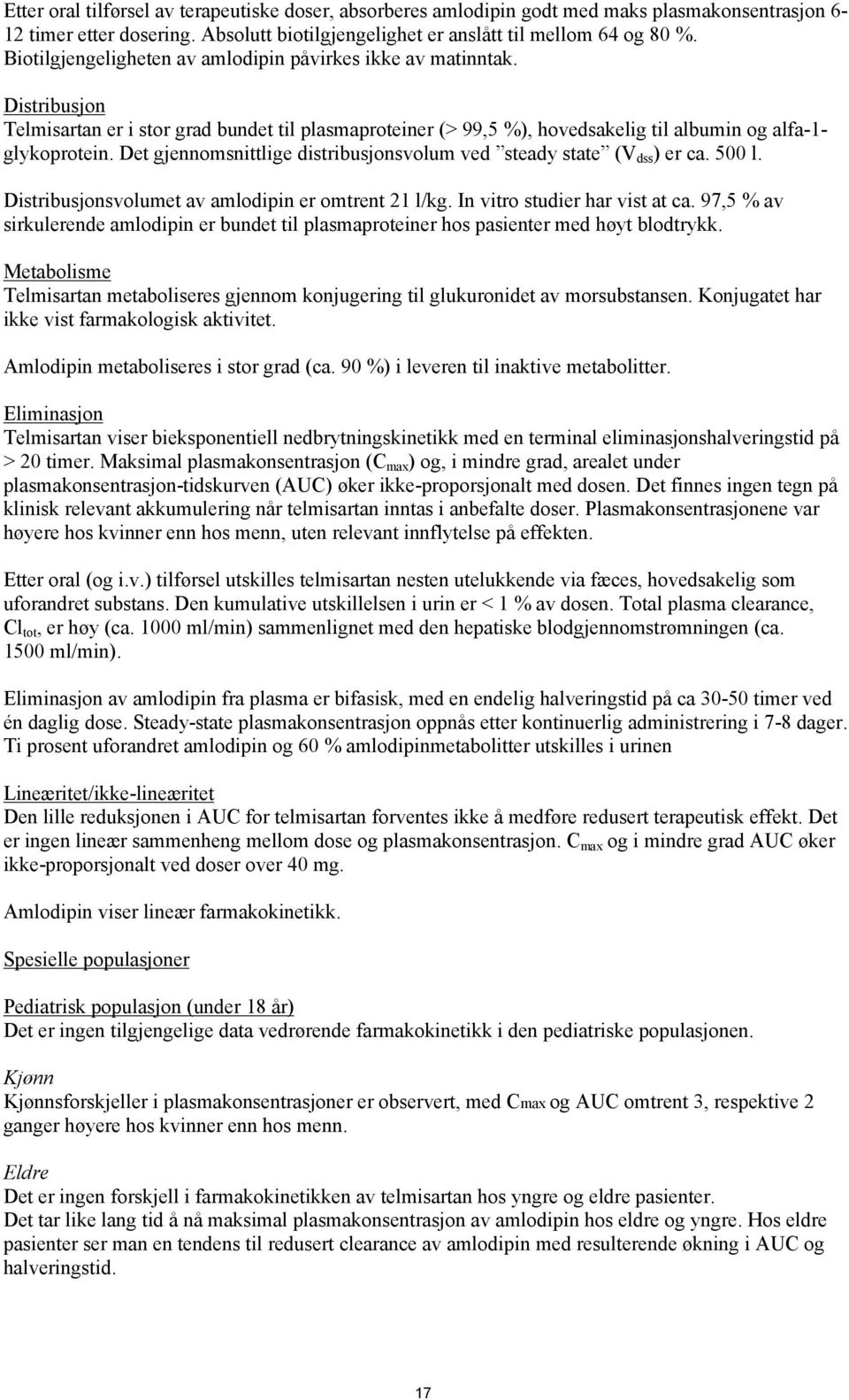 Det gjennomsnittlige distribusjonsvolum ved steady state (V dss ) er ca. 500 l. Distribusjonsvolumet av amlodipin er omtrent 21 l/kg. In vitro studier har vist at ca.