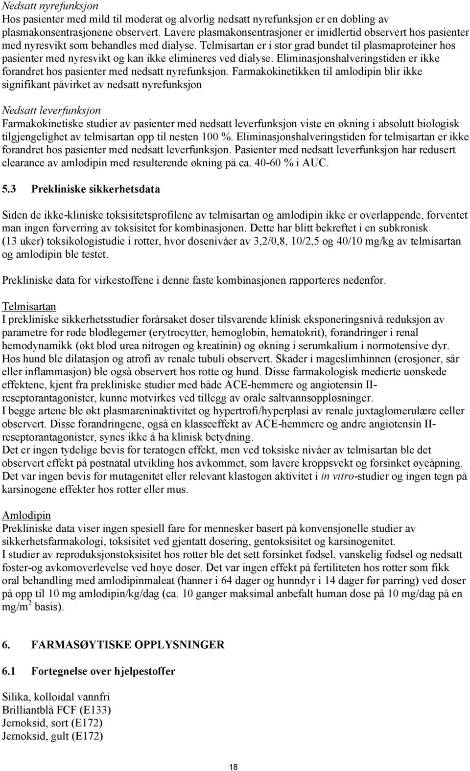 Telmisartan er i stor grad bundet til plasmaproteiner hos pasienter med nyresvikt og kan ikke elimineres ved dialyse.