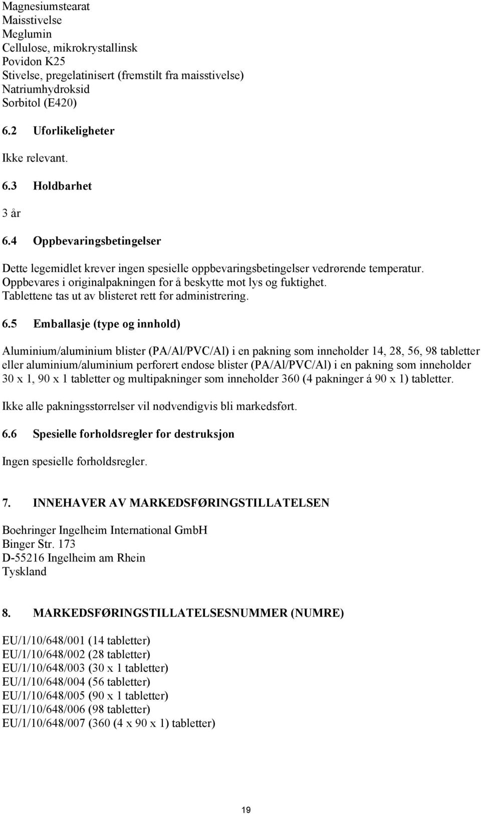 Oppbevares i originalpakningen for å beskytte mot lys og fuktighet. Tablettene tas ut av blisteret rett før administrering. 6.