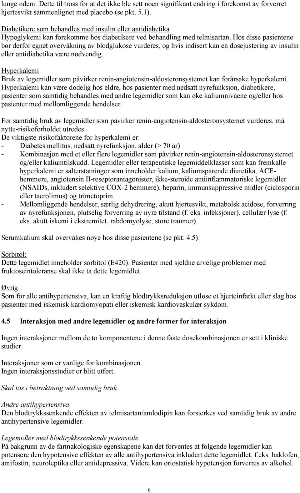 Hos disse pasientene bør derfor egnet overvåkning av blodglukose vurderes, og hvis indisert kan en dosejustering av insulin eller antidiabetika være nødvendig.