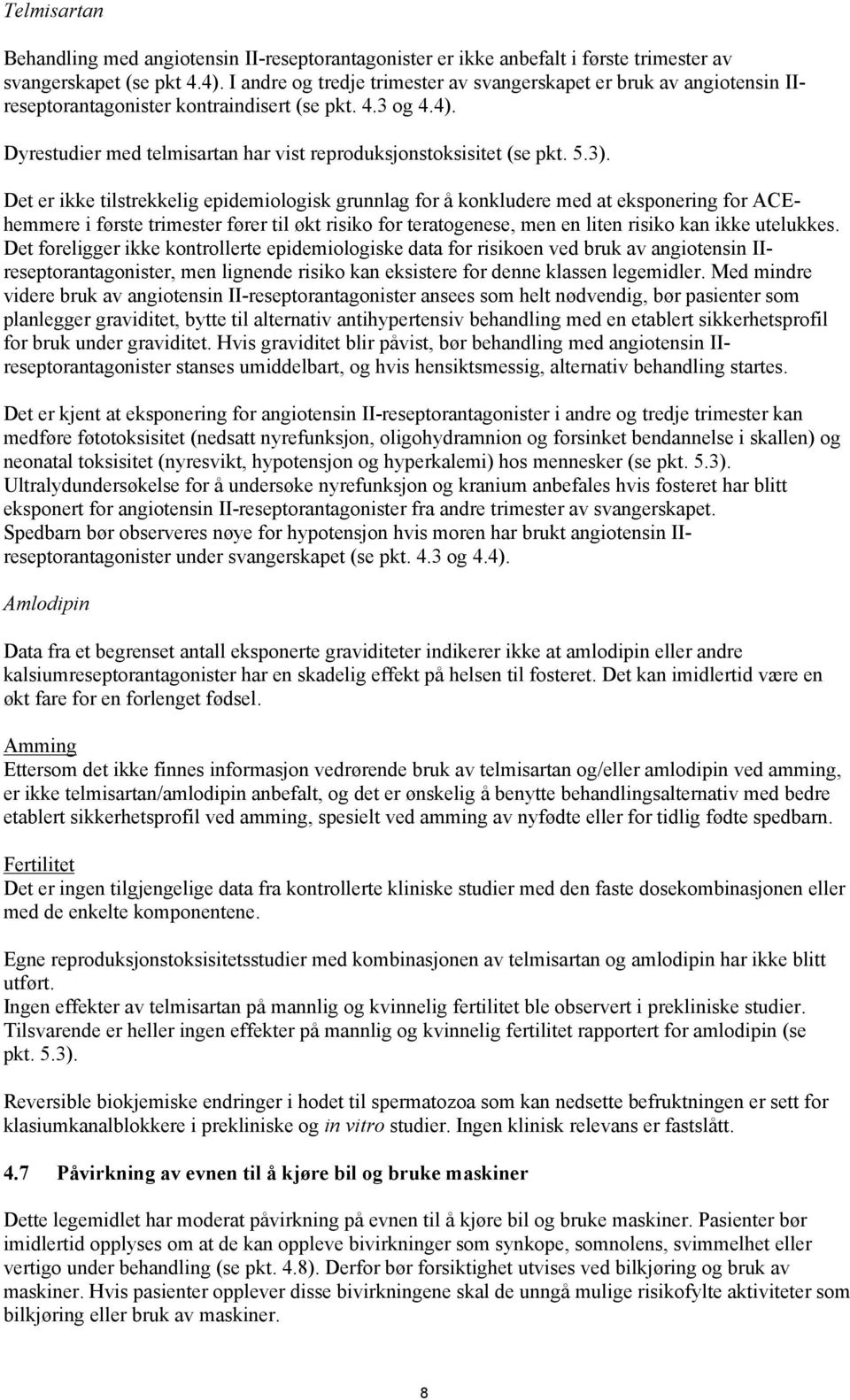 3). Det er ikke tilstrekkelig epidemiologisk grunnlag for å konkludere med at eksponering for ACEhemmere i første trimester fører til økt risiko for teratogenese, men en liten risiko kan ikke