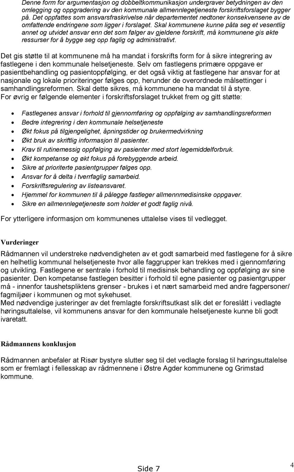 Skal kommunene kunne påta seg et vesentlig annet og utvidet ansvar enn det som følger av gjeldene forskrift, må kommunene gis økte ressurser for å bygge seg opp faglig og administrativt.