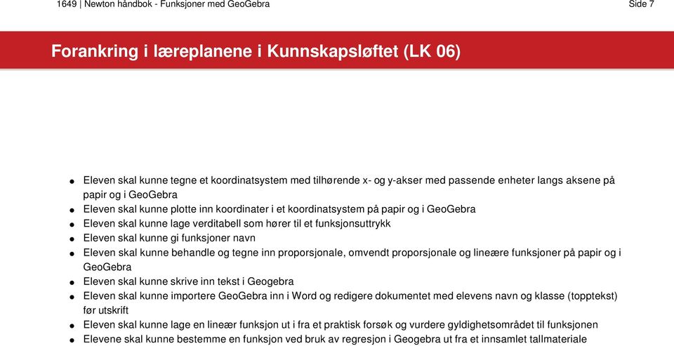 navn Eleven skal kunne behandle og tegne inn proporsjonale, omvendt proporsjonale og lineære funksjoner på papir og i Eleven skal kunne skrive inn tekst i Geogebra Eleven skal kunne importere inn i