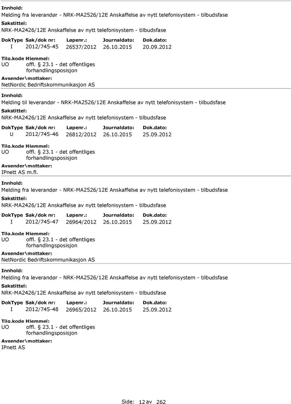Melding fra leverandør - NRK-MA2526/12E Anskaffelse av nytt telefonisystem - tilbudsfase O 2012/745-47 26964/2012 NetNordic Bedriftskommunikasjon AS 25.