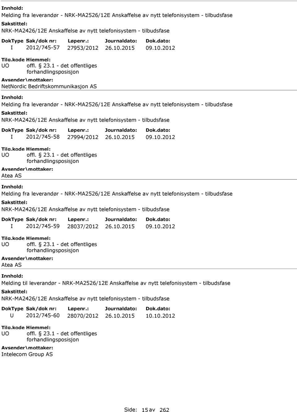 10.2012 Melding til leverandør - NRK-MA2526/12E Anskaffelse av nytt telefonisystem - tilbudsfase O 2012/745-60 28070/2012 ntelecom Group AS 10.10.2012 Side: 15 av 262