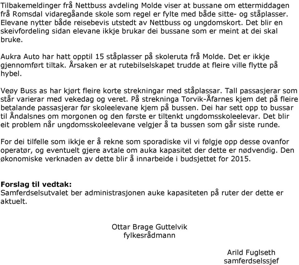 Aukra Auto har hatt opptil 15 ståplasser på skoleruta frå Molde. Det er ikkje gjennomført tiltak. Årsaken er at rutebilselskapet trudde at fleire ville flytte på hybel.