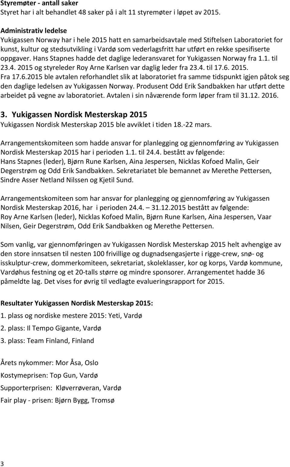 spesifiserte oppgaver. Hans Stapnes hadde det daglige lederansvaret for Yukigassen Norway fra 1.1. til 23.4. 2015 og styreleder Roy Arne Karlsen var daglig leder fra 23.4. til 17.6.