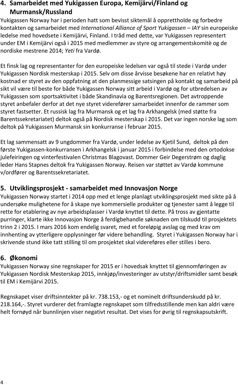 I tråd med dette, var Yukigassen representert under EM i Kemijärvi også i 2015 med medlemmer av styre og arrangementskomitè og de nordiske mestrene 2014; Yeti fra Vardø.