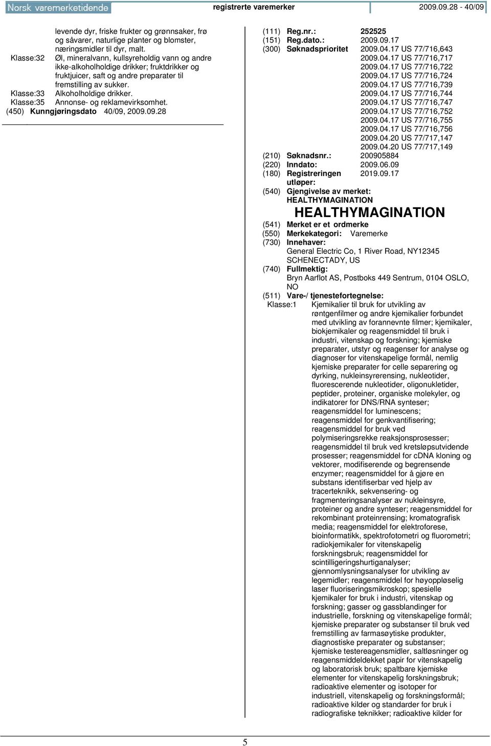 Klasse:35 Annonse- og reklamevirksomhet. (111) Reg.nr.: 252525 (151) Reg.dato.: 2009.09.17 (300) Søknadsprioritet 2009.04.17 US 77/716,643 2009.04.17 US 77/716,717 2009.04.17 US 77/716,722 2009.04.17 US 77/716,724 2009.
