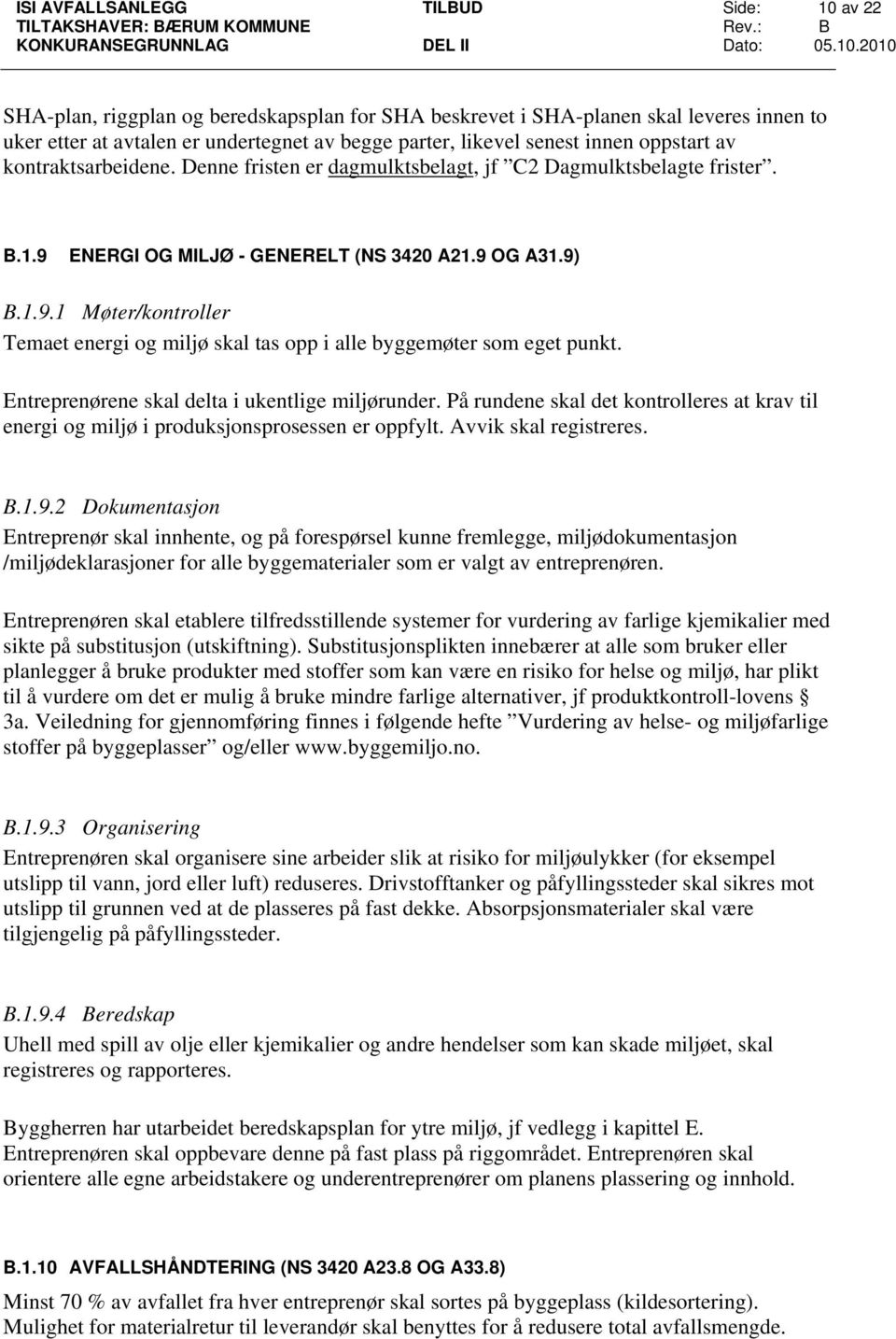 Entreprenørene skal delta i ukentlige miljørunder. På rundene skal det kontrolleres at krav til energi og miljø i produksjonsprosessen er oppfylt. Avvik skal registreres. B.1.9.