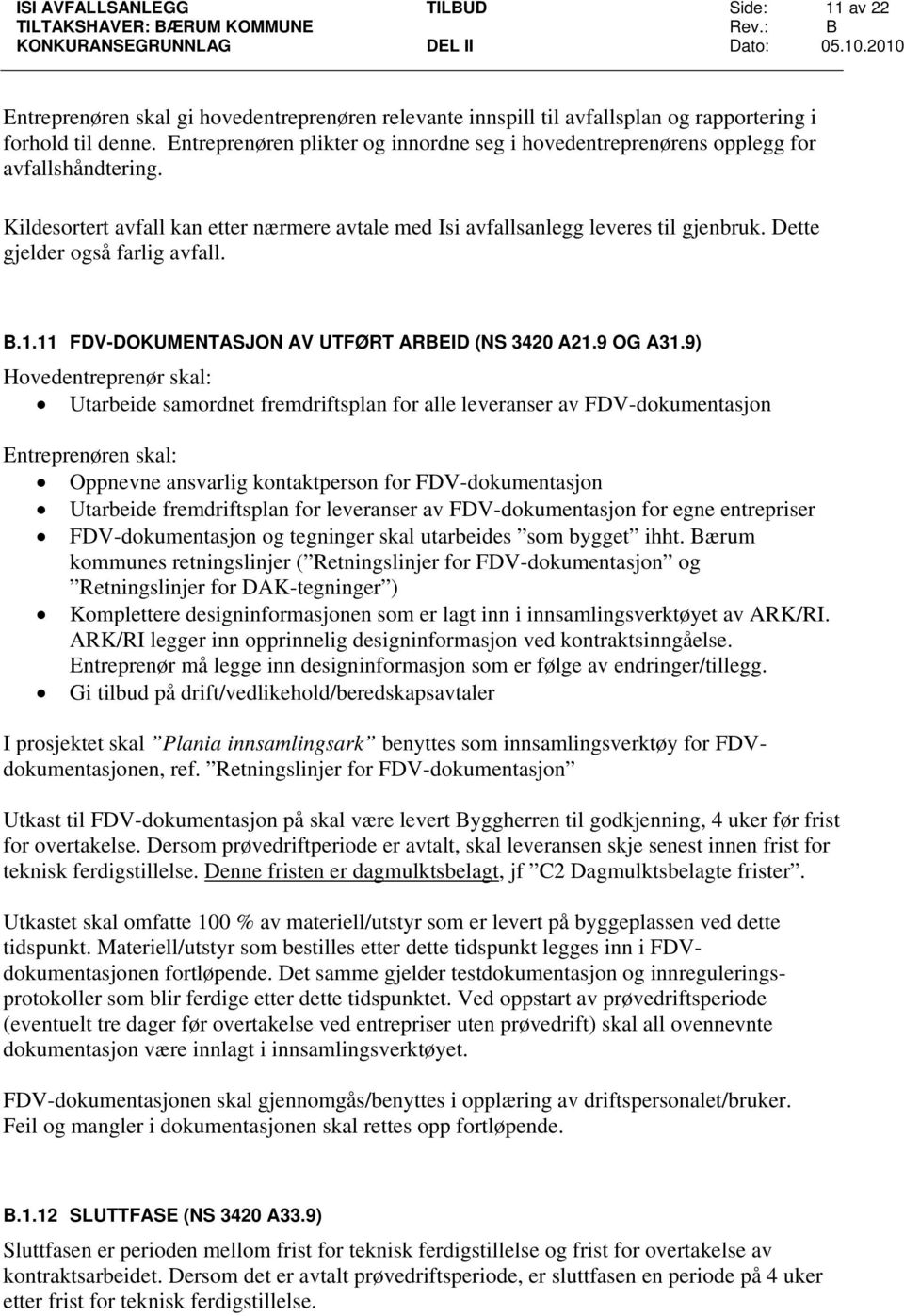 Dette gjelder også farlig avfall. B.1.11 FDV-DOKUMENTASJON AV UTFØRT ARBEID (NS 3420 A21.9 OG A31.