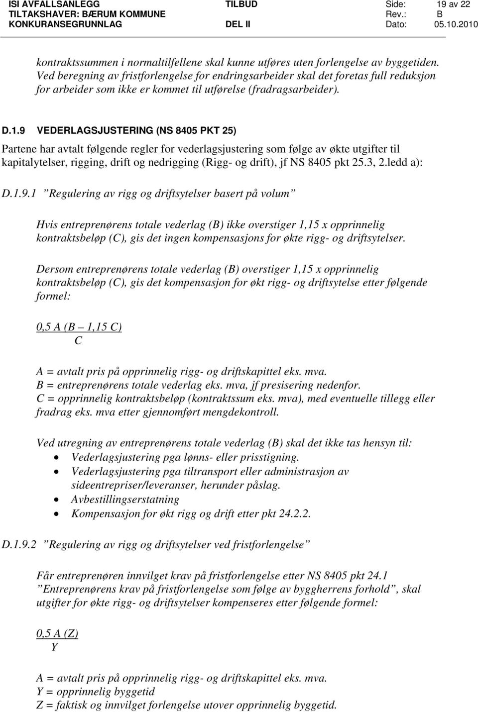 9 VEDERLAGSJUSTERING (NS 8405 PKT 25) Partene har avtalt følgende regler for vederlagsjustering som følge av økte utgifter til kapitalytelser, rigging, drift og nedrigging (Rigg- og drift), jf NS