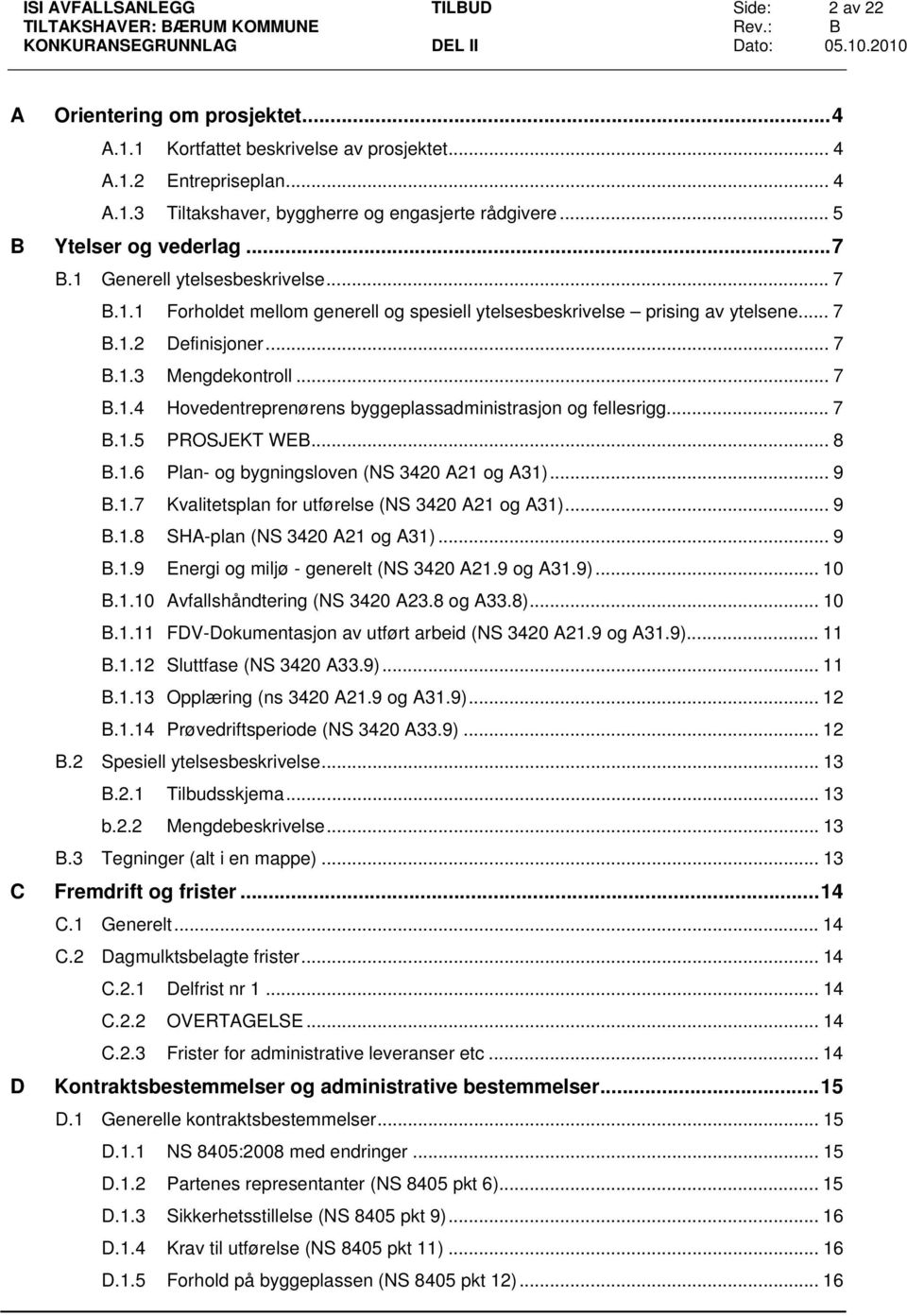 .. 7 B.1.4 Hovedentreprenørens byggeplassadministrasjon og fellesrigg... 7 B.1.5 PROSJEKT WEB... 8 B.1.6 Plan- og bygningsloven (NS 3420 A21 og A31)... 9 B.1.7 Kvalitetsplan for utførelse (NS 3420 A21 og A31).