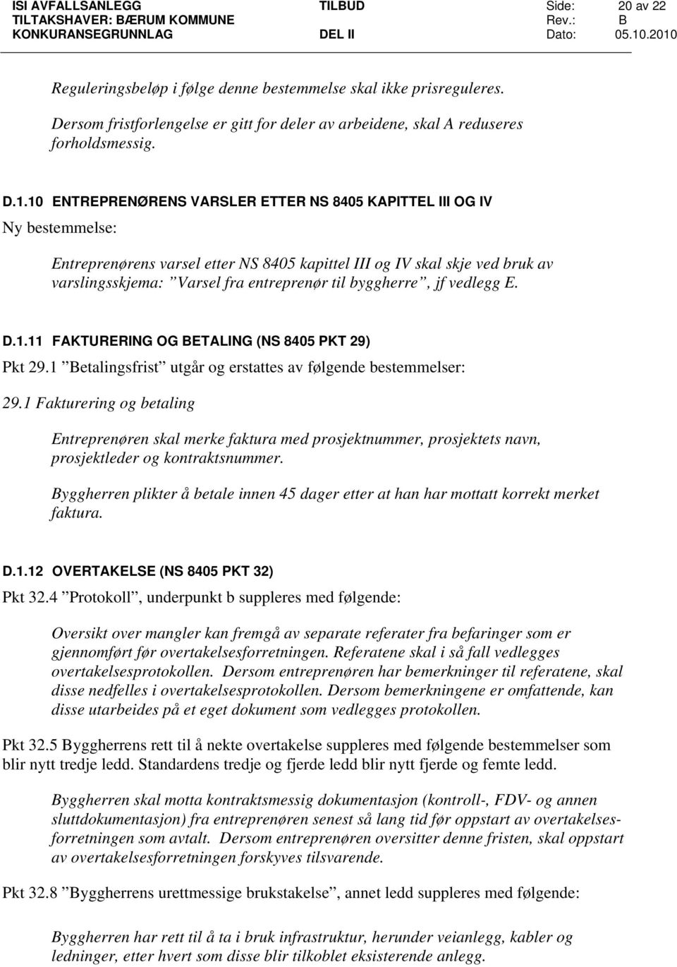 byggherre, jf vedlegg E. D.1.11 FAKTURERING OG BETALING (NS 8405 PKT 29) Pkt 29.1 Betalingsfrist utgår og erstattes av følgende bestemmelser: 29.