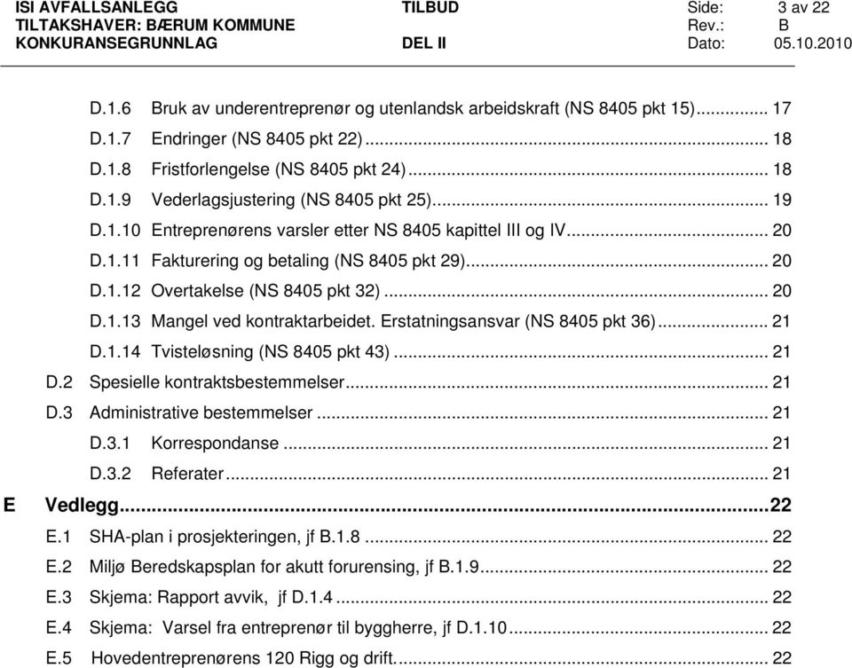 .. 20 D.1.13 Mangel ved kontraktarbeidet. Erstatningsansvar (NS 8405 pkt 36)... 21 D.1.14 Tvisteløsning (NS 8405 pkt 43)... 21 D.2 Spesielle kontraktsbestemmelser... 21 D.3 Administrative bestemmelser.