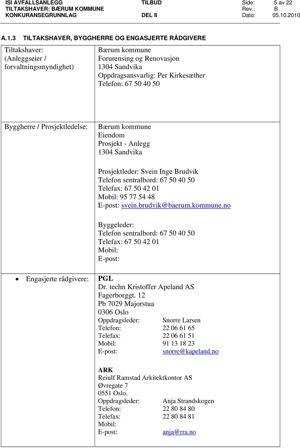 67 50 40 50 Byggherre / Prosjektledelse: Bærum kommune Eiendom Prosjekt - Anlegg 1304 Sandvika Prosjektleder: Svein Inge Brudvik Telefon sentralbord: 67 50 40 50 Telefax: 67 50 42 01 Mobil: 95 77 54