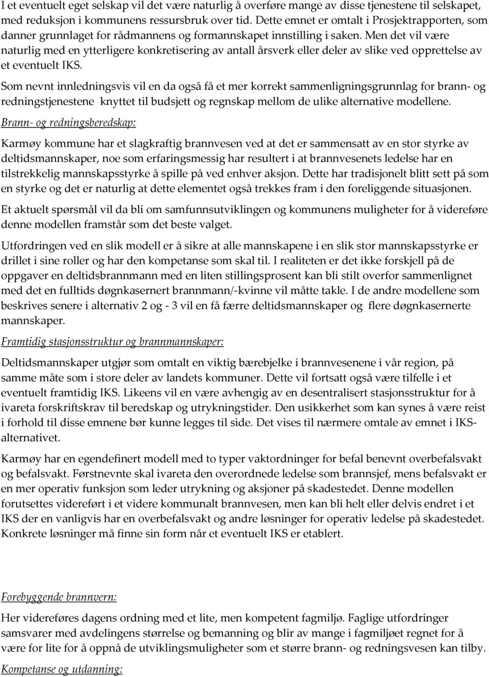 Men det vil være naturlig med en ytterligere konkretisering av antall årsverk eller deler av slike ved opprettelse av et eventuelt IKS.