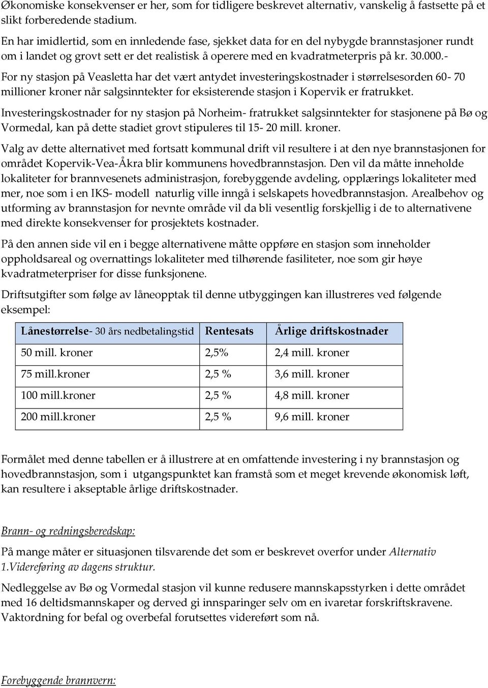 - For ny stasjon på Veasletta har det vært antydet investeringskostnader i størrelsesorden 60-70 millioner kroner når salgsinntekter for eksisterende stasjon i Kopervik er fratrukket.