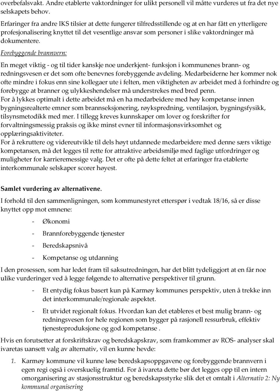 dokumentere. Forebyggende brannvern: En meget viktig - og til tider kanskje noe underkjent- funksjon i kommunenes brann- og redningsvesen er det som ofte benevnes forebyggende avdeling.