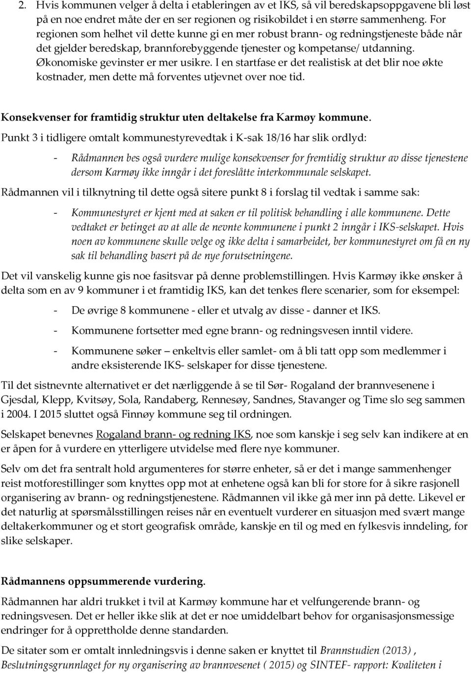 Økonomiske gevinster er mer usikre. I en startfase er det realistisk at det blir noe økte kostnader, men dette må forventes utjevnet over noe tid.