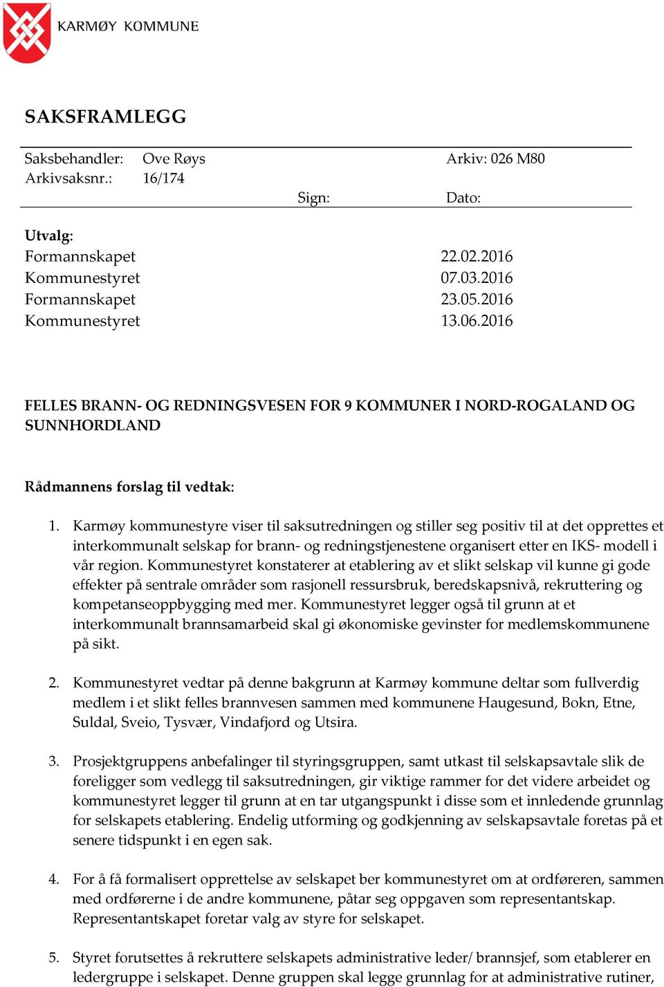 Karmøy kommunestyre viser til saksutredningen og stiller seg positiv til at det opprettes et interkommunalt selskap for brann- og redningstjenestene organisert etter en IKS- modell i vår region.