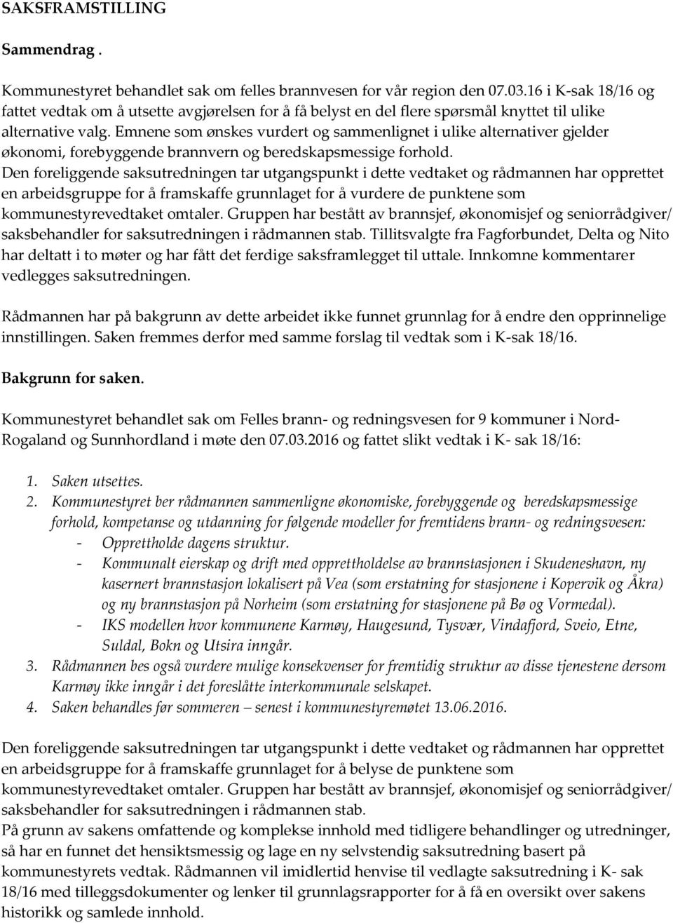 Emnene som ønskes vurdert og sammenlignet i ulike alternativer gjelder økonomi, forebyggende brannvern og beredskapsmessige forhold.