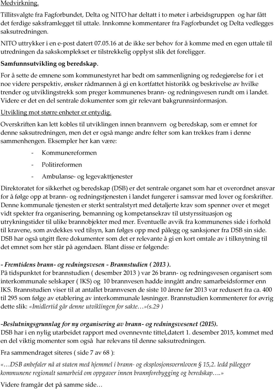 16 at de ikke ser behov for å komme med en egen uttale til utredningen da sakskomplekset er tilstrekkelig opplyst slik det foreligger. Samfunnsutvikling og beredskap.