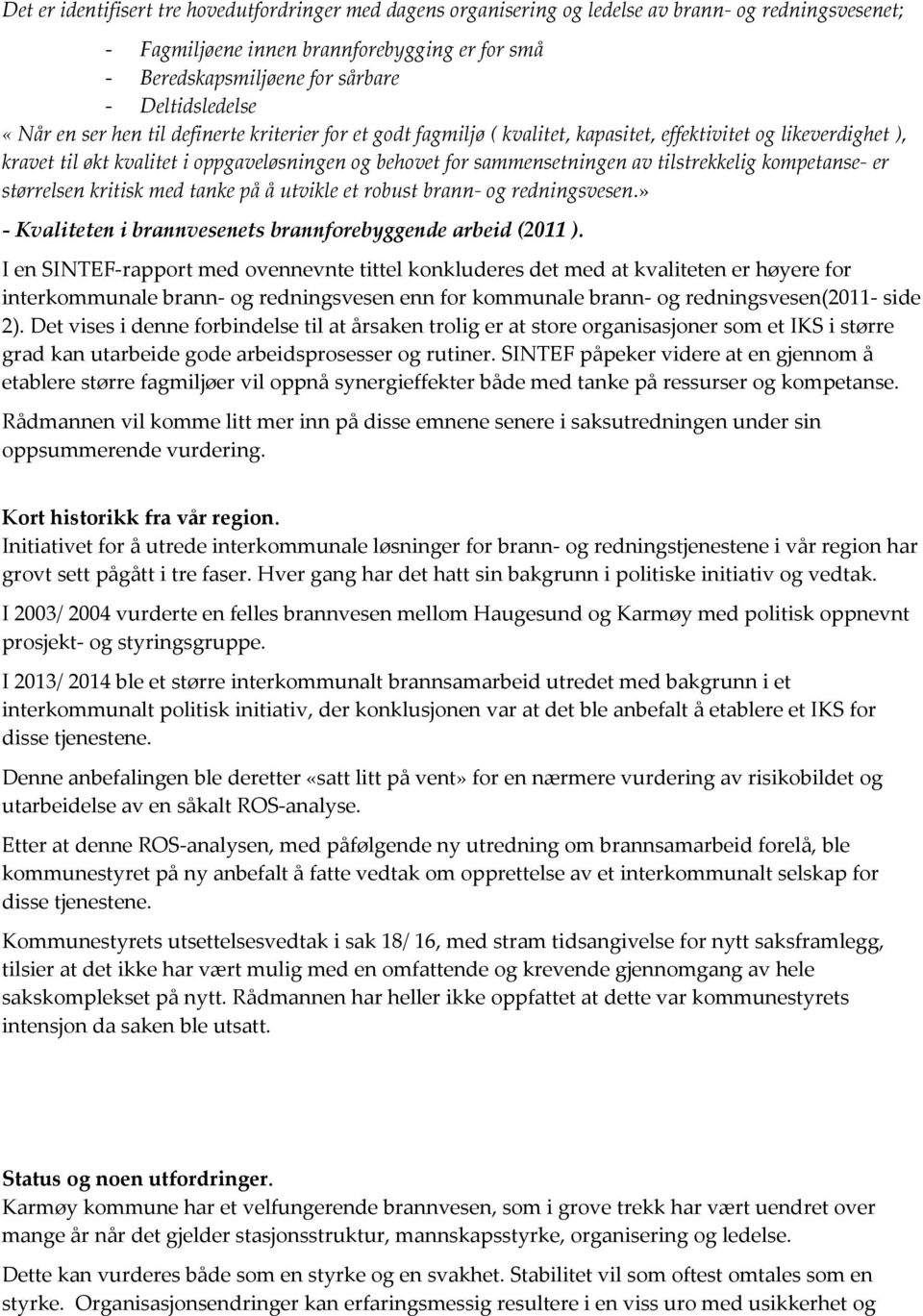 sammensetningen av tilstrekkelig kompetanse- er størrelsen kritisk med tanke på å utvikle et robust brann- og redningsvesen.» - Kvaliteten i brannvesenets brannforebyggende arbeid (2011 ).