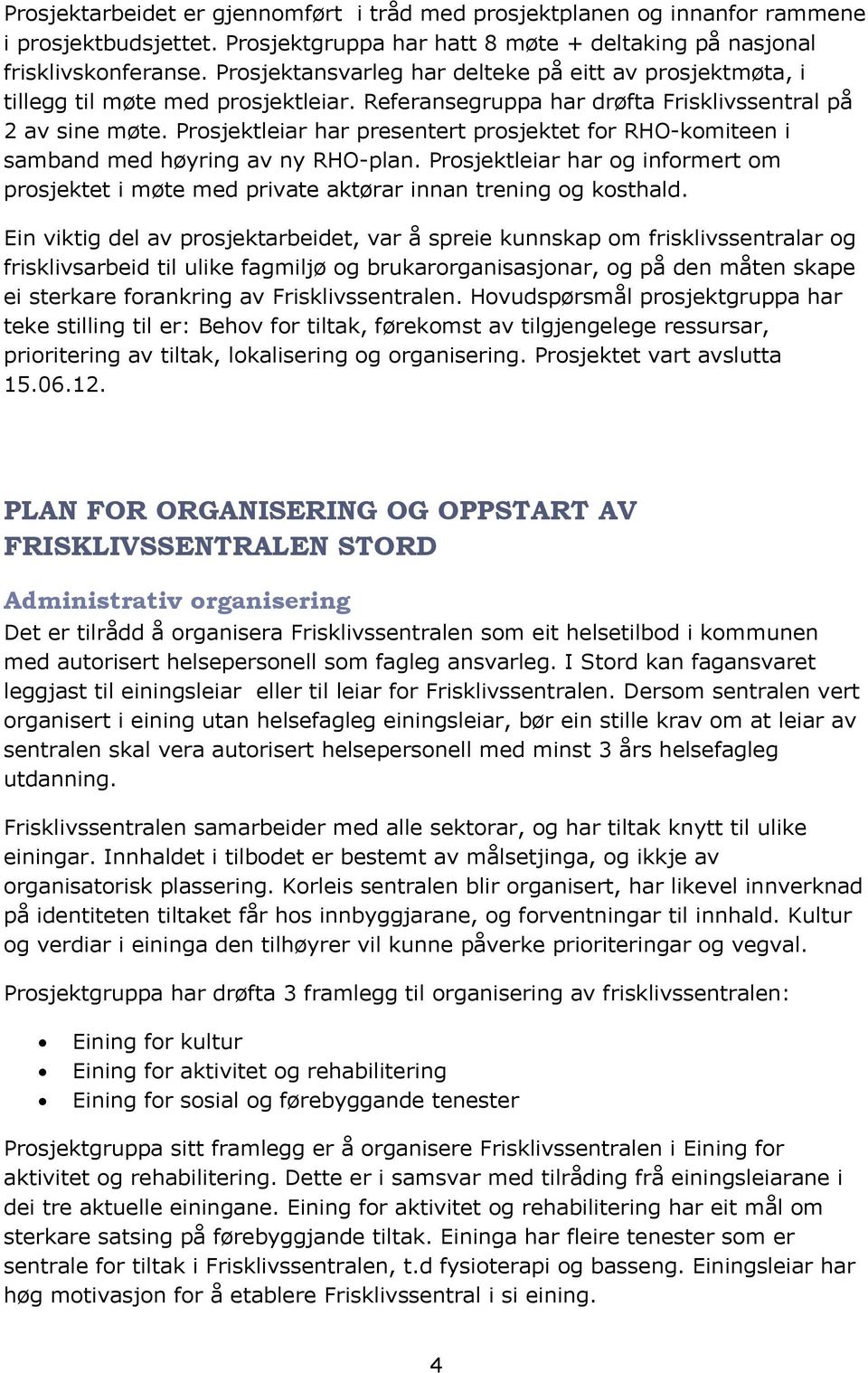 Prosjektleiar har presentert prosjektet for RHO-komiteen i samband med høyring av ny RHO-plan. Prosjektleiar har og informert om prosjektet i møte med private aktørar innan trening og kosthald.