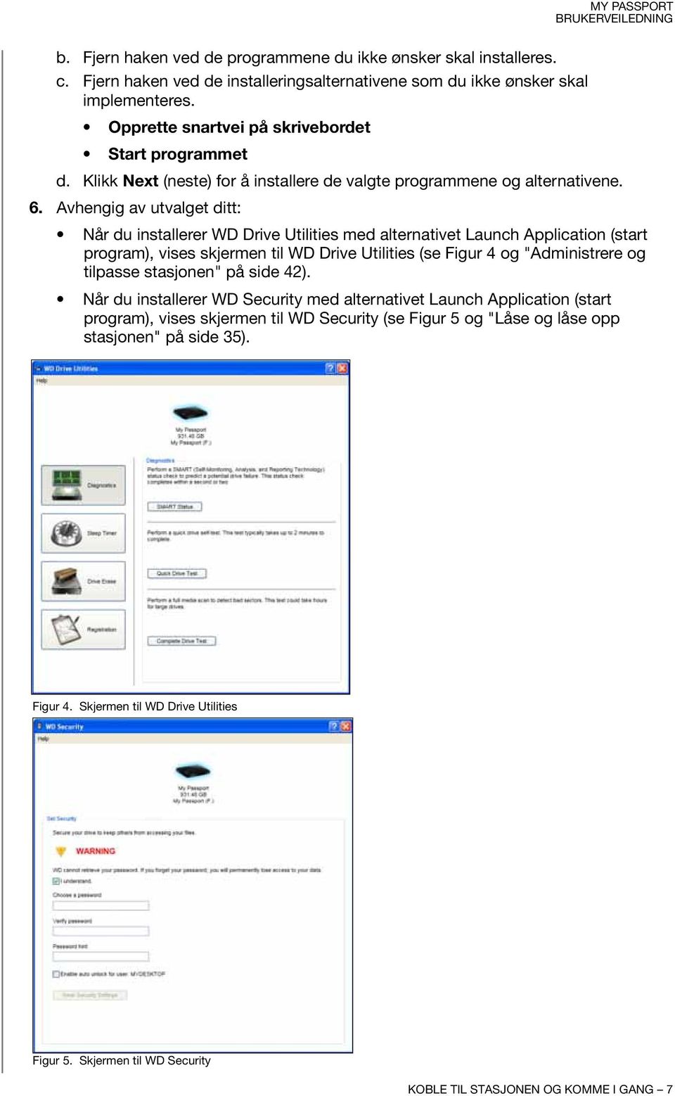 Avhengig av utvalget ditt: Når du installerer WD Drive Utilities med alternativet Launch Application (start program), vises skjermen til WD Drive Utilities (se Figur 4 og "Administrere og tilpasse