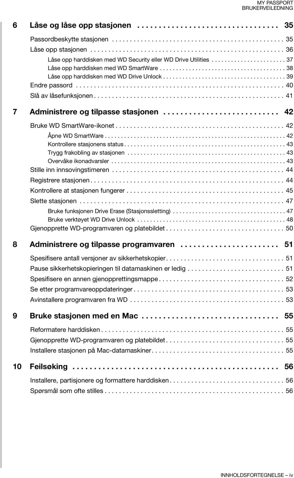 ...................................... 38 Låse opp harddisken med WD Drive Unlock...................................... 39 Endre passord.......................................................... 40 Slå av låsefunksjonen.