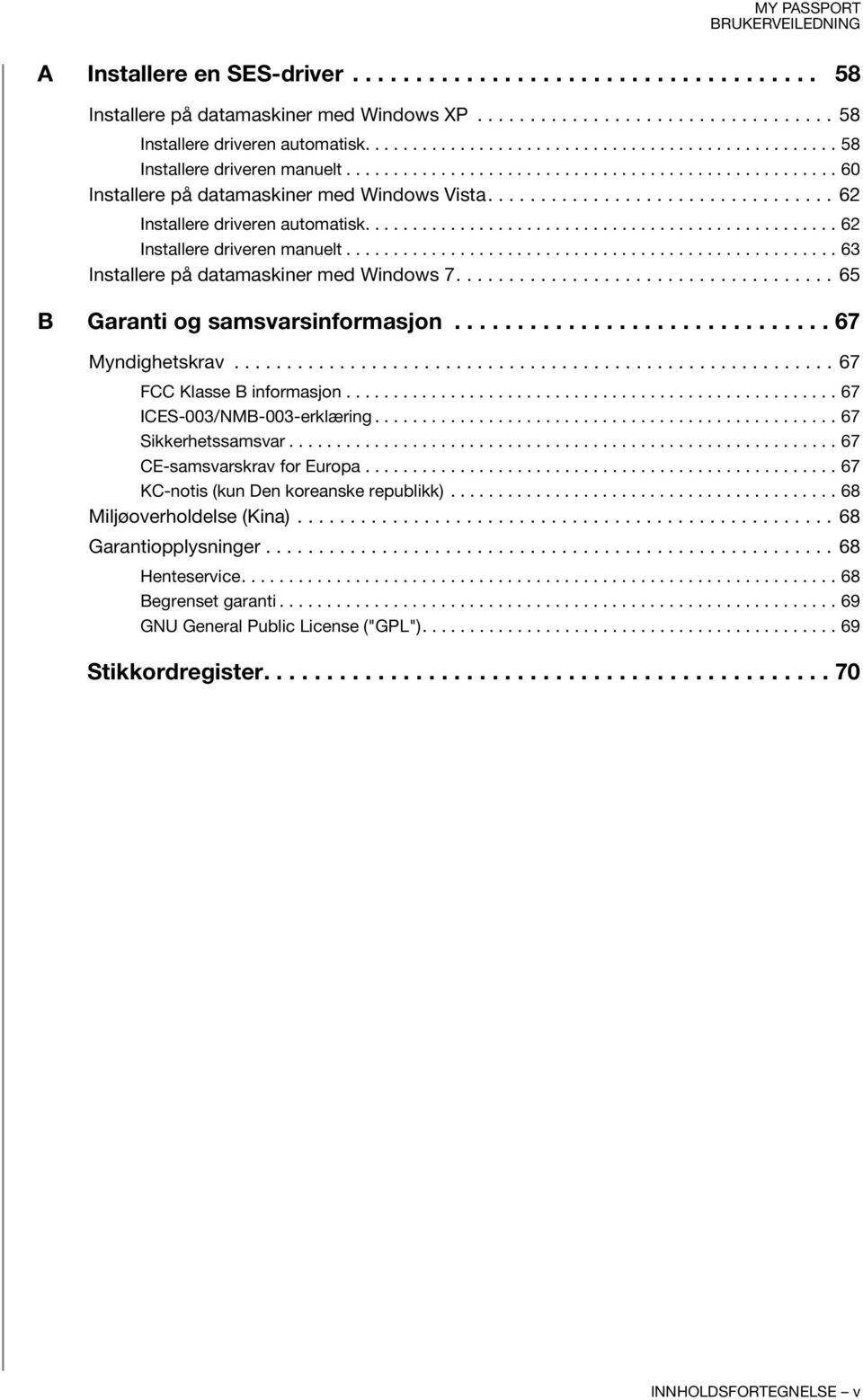 ................................ 62 Installere driveren automatisk.................................................. 62 Installere driveren manuelt.................................................... 63 Installere på datamaskiner med Windows 7.