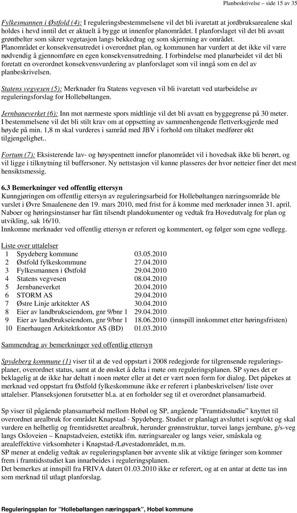 Planområdet er konsekvensutredet i overordnet plan, og kommunen har vurdert at det ikke vil være nødvendig å gjennomføre en egen konsekvensutredning.