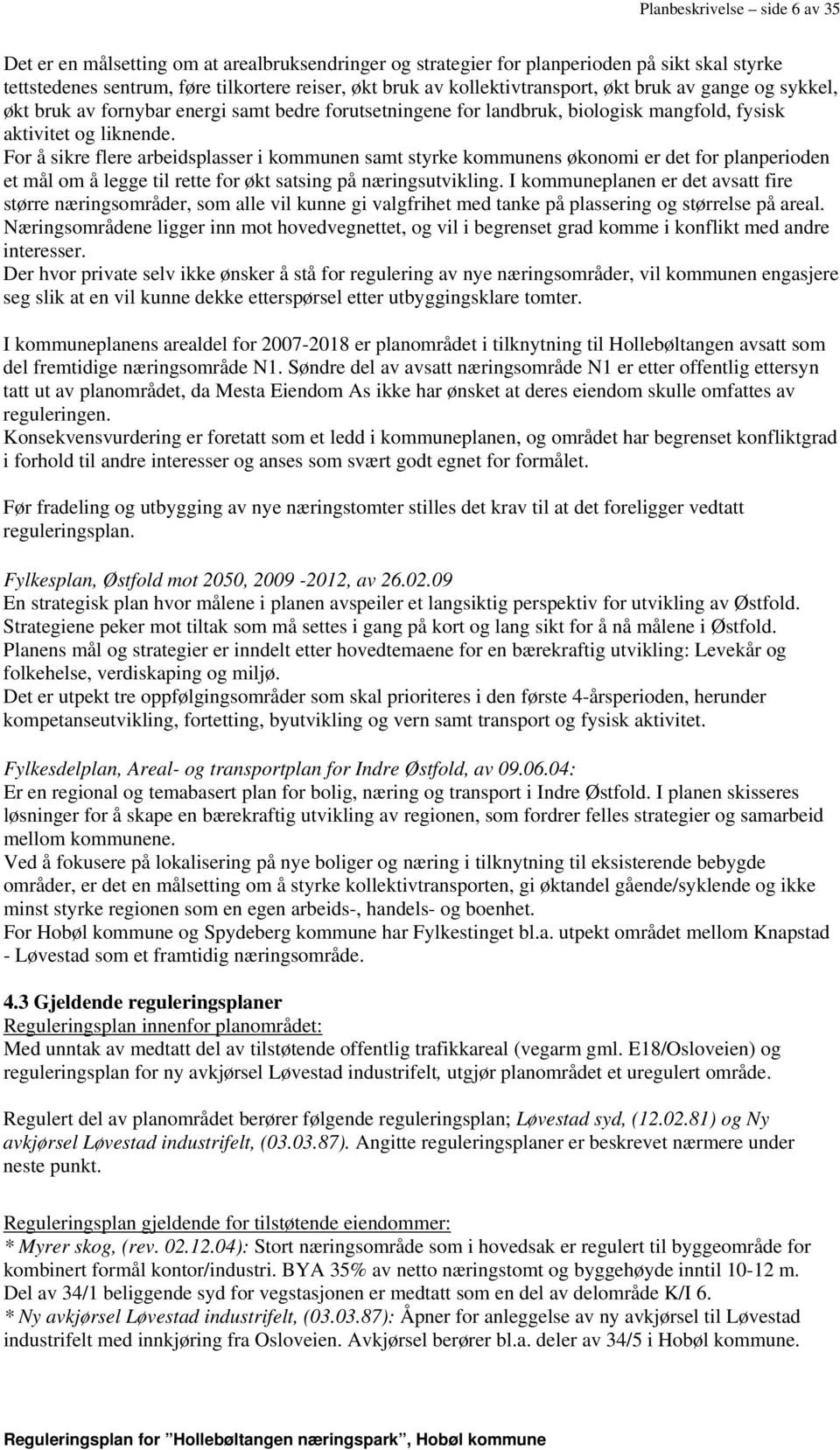 For å sikre flere arbeidsplasser i kommunen samt styrke kommunens økonomi er det for planperioden et mål om å legge til rette for økt satsing på næringsutvikling.