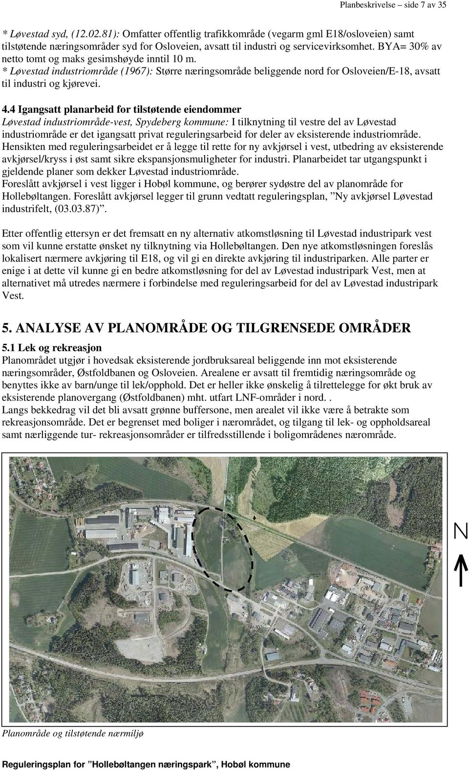 BYA= 30% av netto tomt og maks gesimshøyde inntil 10 m. * Løvestad industriområde (1967): Større næringsområde beliggende nord for Osloveien/E-18, avsatt til industri og kjørevei. 4.