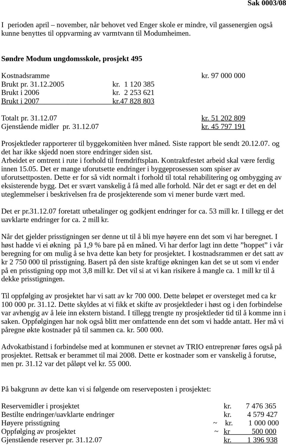 31.12.07 kr. 45 797 191 Prosjektleder rapporterer til byggekomitèen hver måned. Siste rapport ble sendt 20.12.07. og det har ikke skjedd noen store endringer siden sist.