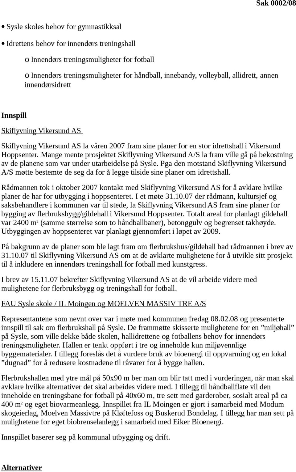 Mange mente prosjektet Skiflyvning Vikersund A/S la fram ville gå på bekostning av de planene som var under utarbeidelse på Sysle.