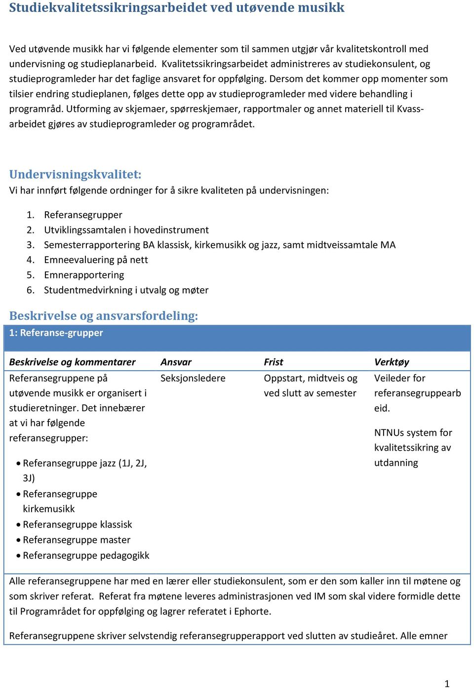 Dersom det kommer opp momenter som tilsier endring studieplanen, følges dette opp av studieprogramleder med videre behandling i programråd.