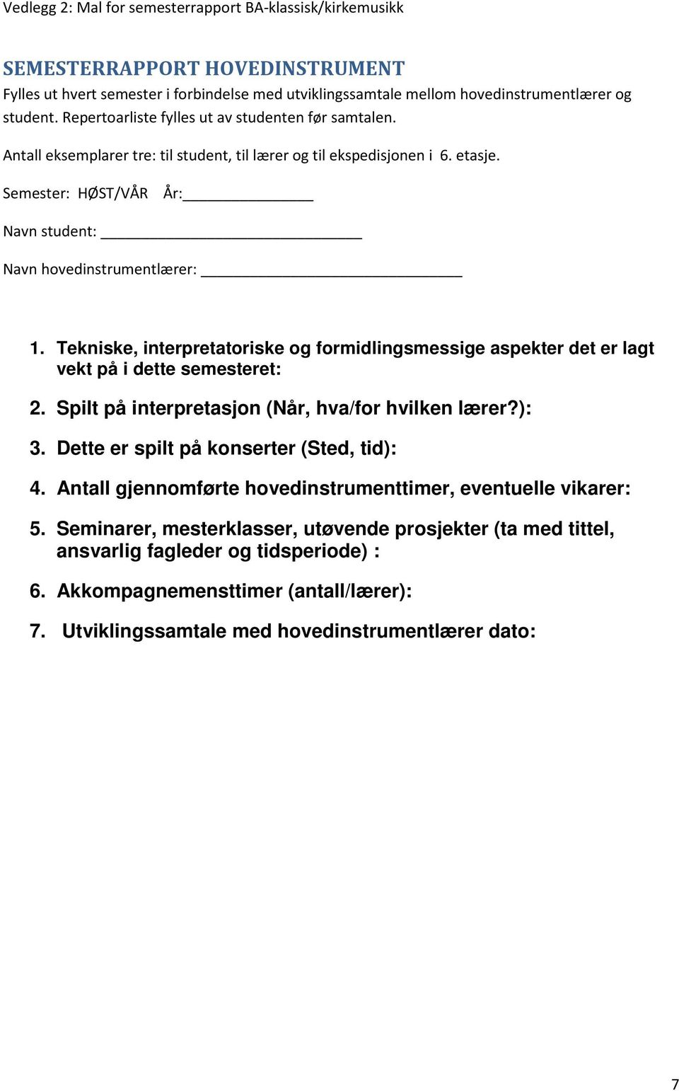 Tekniske, interpretatoriske og formidlingsmessige aspekter det er lagt vekt på i dette semesteret: 2. Spilt på interpretasjon (Når, hva/for hvilken lærer?): 3.