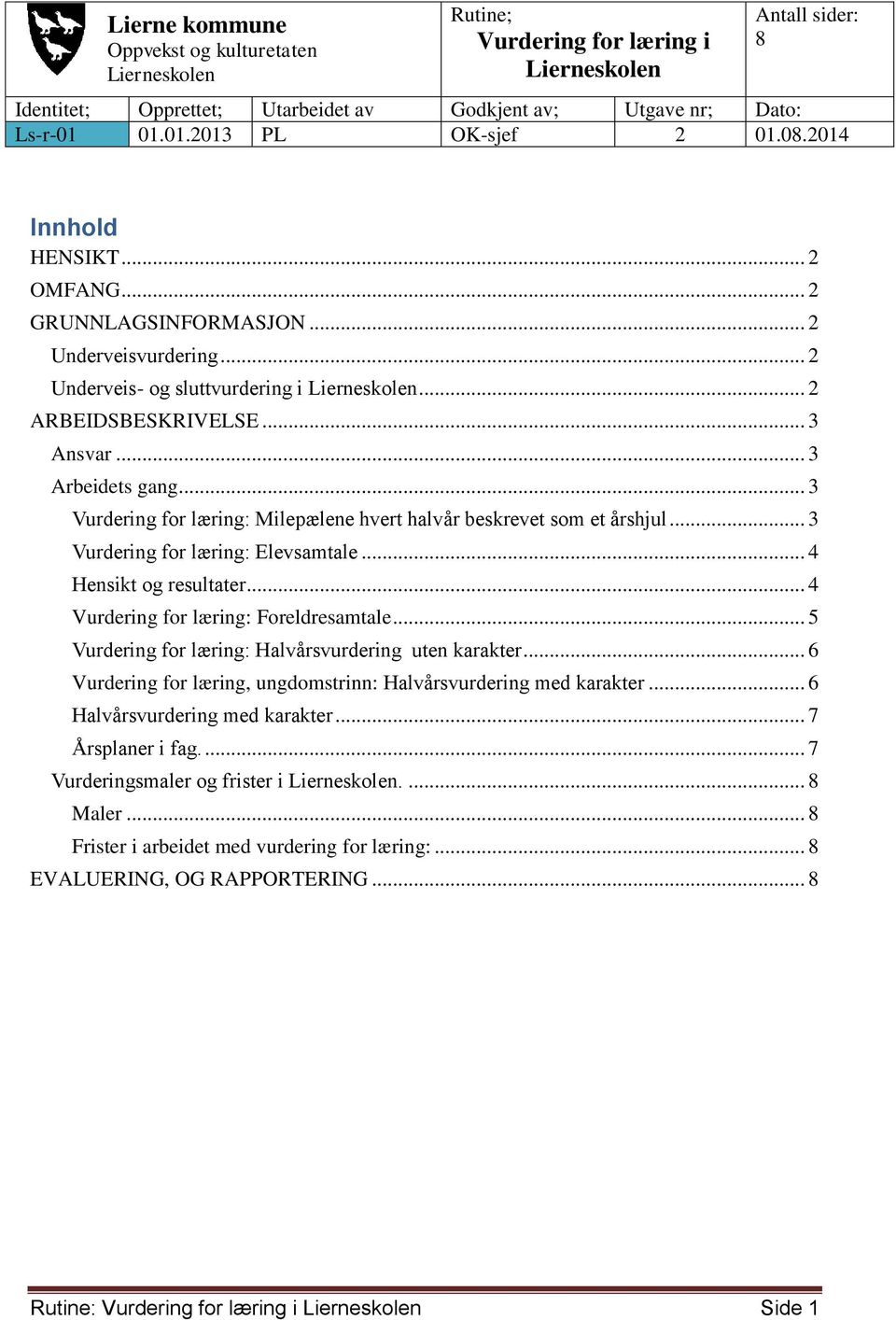 .. 4 Vurdering for læring: Foreldresamtale... 5 Vurdering for læring: Halvårsvurdering uten karakter... 6 Vurdering for læring, ungdomstrinn: Halvårsvurdering med karakter.