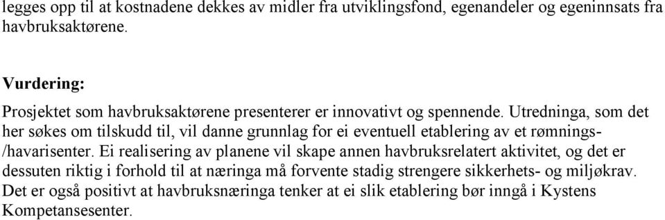 Utredninga, som det her søkes om tilskudd til, vil danne grunnlag for ei eventuell etablering av et rømnings- /havarisenter.